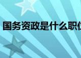 国务资政是什么职位（国务资政是什么职务）
