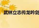 武林立志传龙吟剑武功（武林立志传存档）