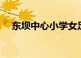 东坝中心小学女足夺冠（东坝中心小学）