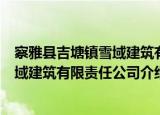 察雅县吉塘镇雪域建筑有限责任公司（关于察雅县吉塘镇雪域建筑有限责任公司介绍）