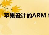  苹果设计的ARM for Mac将在2021年推出