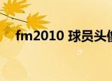 fm2010 球员头像（fm2010 球探工具）