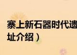 寨上新石器时代遗址（关于寨上新石器时代遗址介绍）