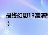 最终幻想13高清壁纸（最终幻想13高清壁纸）