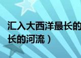 汇入大西洋最长的河流是哪条（汇入大西洋最长的河流）