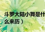 斗罗大陆小舞是什么背景（斗罗大陆小舞是什么来历）