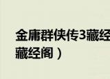 金庸群侠传3藏经阁怎么去呀（金庸群侠传3藏经阁）