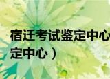 宿迁考试鉴定中心官网报名入口（宿迁考试鉴定中心）