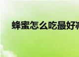 蜂蜜怎么吃最好减肥（蜂蜜怎么吃最好）