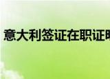 意大利签证在职证明（意大利签证在职证明）