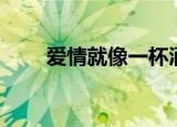 爱情就像一杯酒（爱情就像吃芒果）