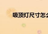 吸顶灯尺寸怎么确定（吸顶灯尺寸）