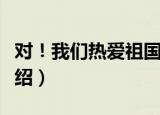 对！我们热爱祖国（关于对！我们热爱祖国介绍）