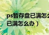 ps暂存盘已满怎么办只有一个盘（ps暂存盘已满怎么办）