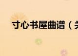 寸心书屋曲谱（关于寸心书屋曲谱介绍）