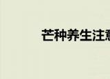 芒种养生注意事项（芒种养生）