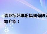 寰亚综艺娱乐集团有限公司（关于寰亚综艺娱乐集团有限公司介绍）