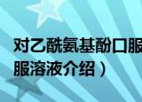 对乙酰氨基酚口服溶液（关于对乙酰氨基酚口服溶液介绍）