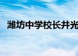 潍坊中学校长井光进调整（潍坊中学贴吧）