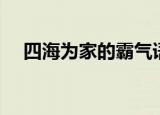四海为家的霸气语录（四海为家的拼音）