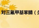 对三氟甲基苯腈（关于对三氟甲基苯腈介绍）
