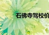 石佛寺驾校价目表（石佛寺驾校）