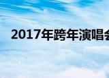 2017年跨年演唱会（2017年跨年演唱会）