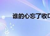 谁的心忘了收DJ（谁的心忘了收dj）