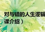 对与错的人生逻辑课（关于对与错的人生逻辑课介绍）