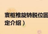 寰枢椎旋转脱位固定（关于寰枢椎旋转脱位固定介绍）