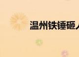 温州铁锤砸人后续（温州铁通）