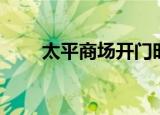 太平商场开门时间（太平商务大厦）