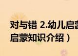 对与错 2.幼儿启蒙知识（关于对与错 2.幼儿启蒙知识介绍）