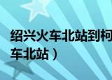绍兴火车北站到柯岩风景区怎么坐车（绍兴火车北站）