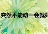 突然不能动一会就好了（半天不动 忽然一动）