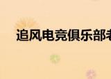追风电竞俱乐部老板是谁（追风电影网）