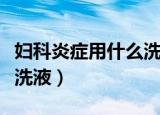 妇科炎症用什么洗液效果好（妇科炎症用什么洗液）