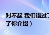 对不起 我们错过了你（关于对不起 我们错过了你介绍）
