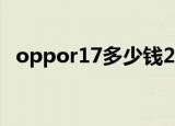 oppor17多少钱2019（oppor17多少钱）