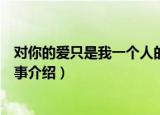 对你的爱只是我一个人的事（关于对你的爱只是我一个人的事介绍）