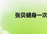 张贝健身一次多少钱（张贝健身）