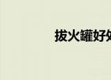 拔火罐好处（拔火罐好处）