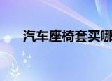 汽车座椅套买哪种最好（汽车座椅套）