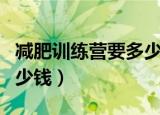 减肥训练营要多少钱一个月（减肥训练营要多少钱）