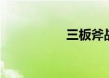 三板斧战法（三板斧）
