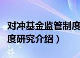 对冲基金监管制度研究（关于对冲基金监管制度研究介绍）