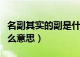 名副其实的副是什么意思（名副其实的副是什么意思）