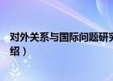 对外关系与国际问题研究（关于对外关系与国际问题研究介绍）