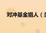 对冲基金猎人（关于对冲基金猎人介绍）