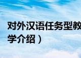 对外汉语任务型教学（关于对外汉语任务型教学介绍）